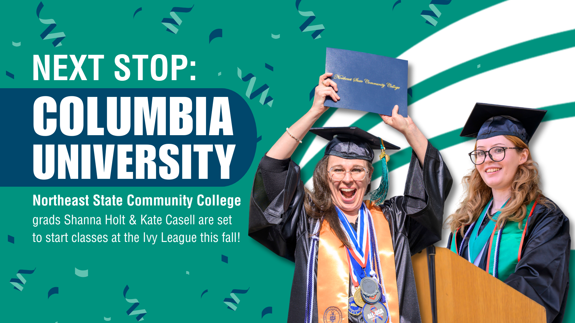 A graphic that states, "Next stop: Columbia University. Northeast State Community College grads Shanna Holt and Kate Casell are set to start classes at the Ivy League this fall!"